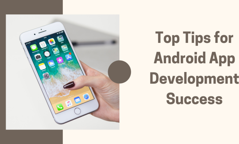 Top Tips for Android App Development Success
